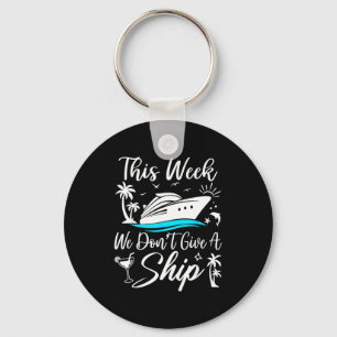 This Week We Don’t Give A Ship Funny Cruise Squad  Keychain