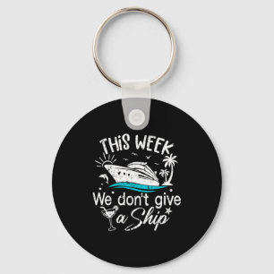 This Week We Don't Give A Ship Family Cruise Vacat Keychain