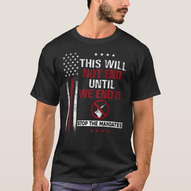 This Will Not End Until We End It Stop The Mandate T-Shirt (Front)