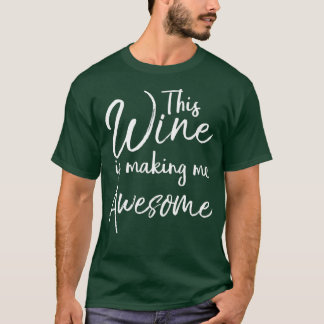 This Wine is Making Me Awesome Funny Alcohol T-Shirt