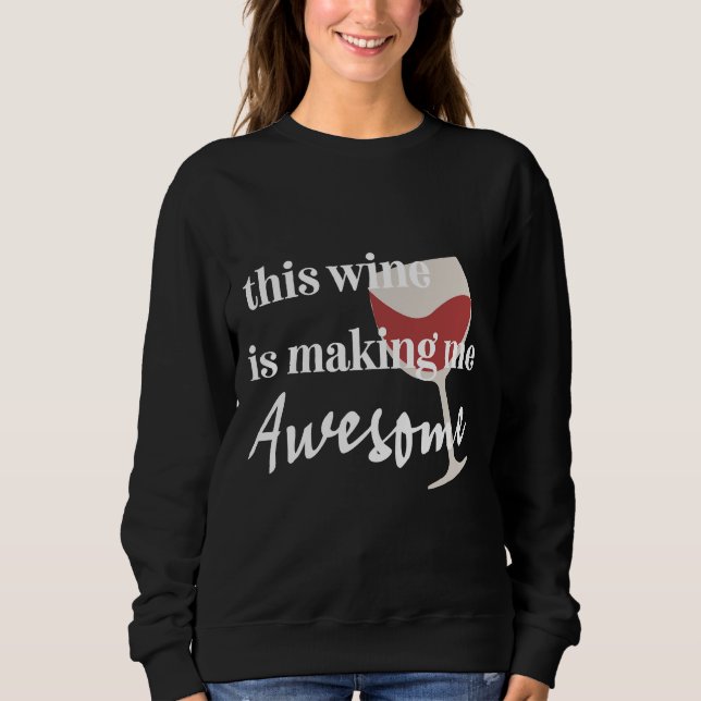 This Wine Is Making Me Awesome Red Wine Sweatshirt (Front)