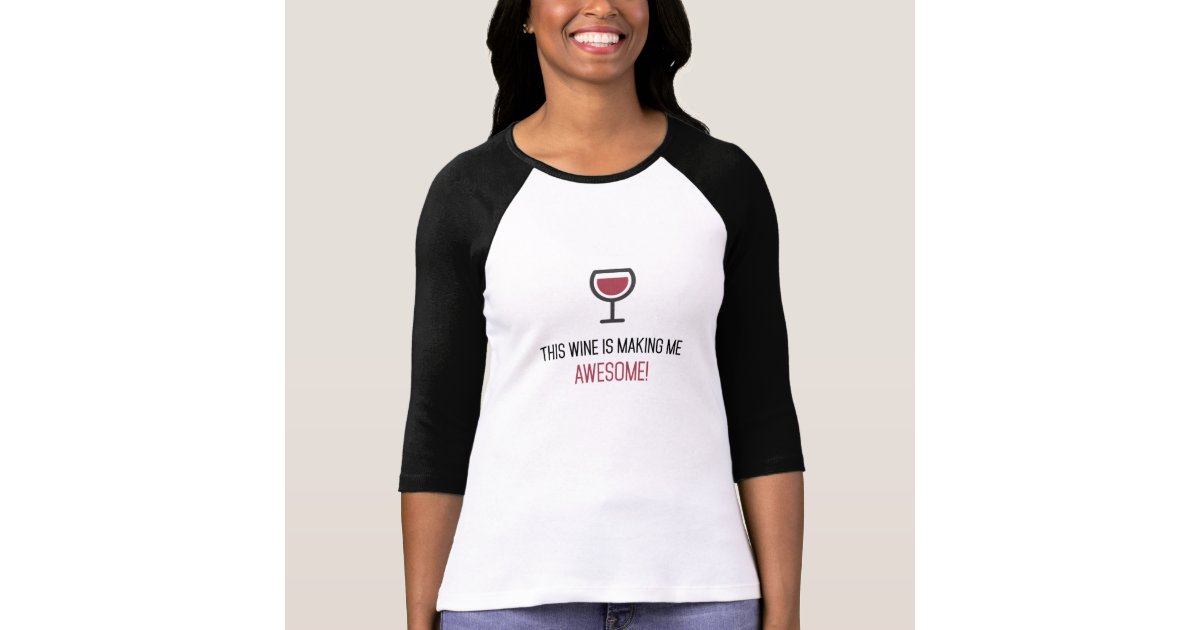 this wine is making me awesome t shirt