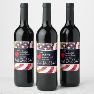 This Wine Reserved For Best Dad Ever Patriotic