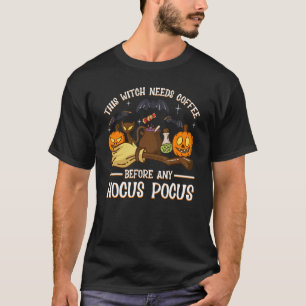 this witch needs coffee before any hocus pocus T-Shirt