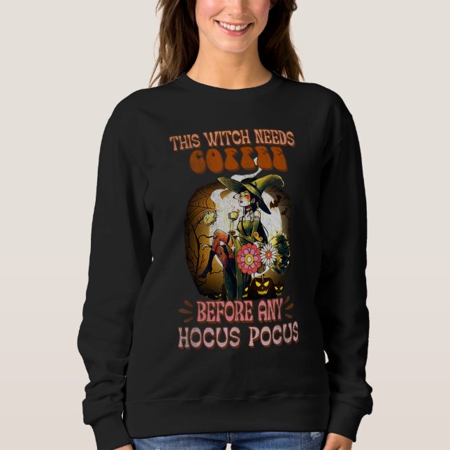 This Witch Needs Coffee Before Any Hocus Witchy Sp Sweatshirt (Front)