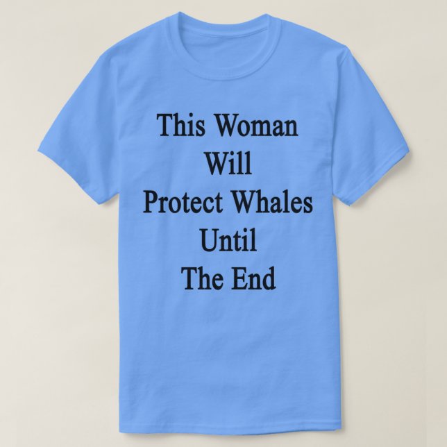 This Woman Will Protect Whales Until The End T-Shirt (Design Front)