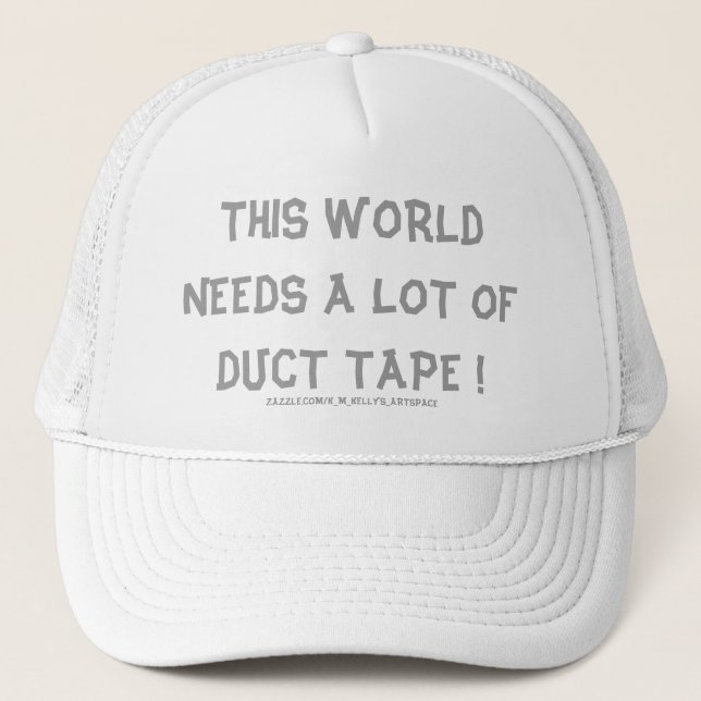 THIS WORLD NEEDS A LOT OF DUCT TAPE ! TRUCKER HAT (Front)