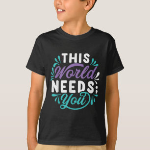 This World Needs You  T-Shirt