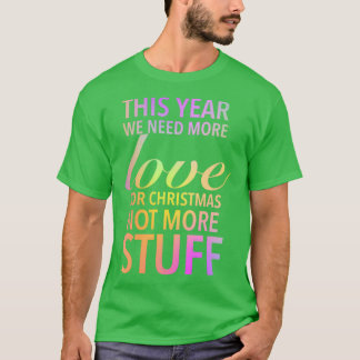 This year we need more love for Christmas not more T-Shirt