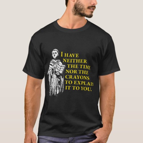 Thomas Aquinas _ No time to explain philosophy gif T_Shirt