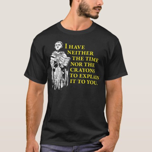 Thomas Aquinas  No time to explain philosophy T_Shirt
