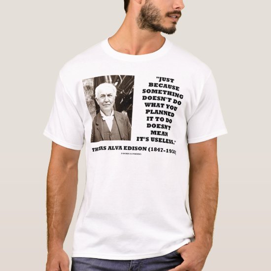 Thomas Edison Doesn't Mean Its Useless Quote T-Shirt