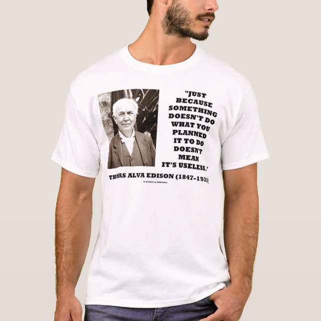 Thomas Edison Doesn't Mean Its Useless Quote T-Shirt (Front)