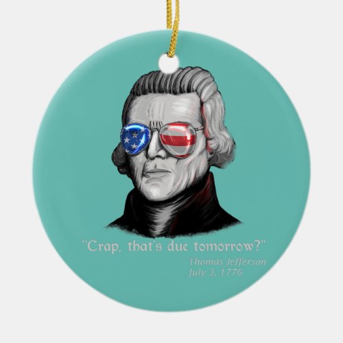 Thomas Jefferson Crap thats due tomorrow 4th Ceramic Ornament