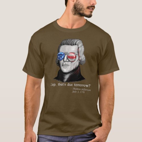 Thomas Jefferson Crap thats due tomorrow 4th T_Shirt