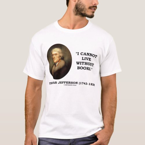 Thomas Jefferson I Cannot Live Without Books T_Shirt