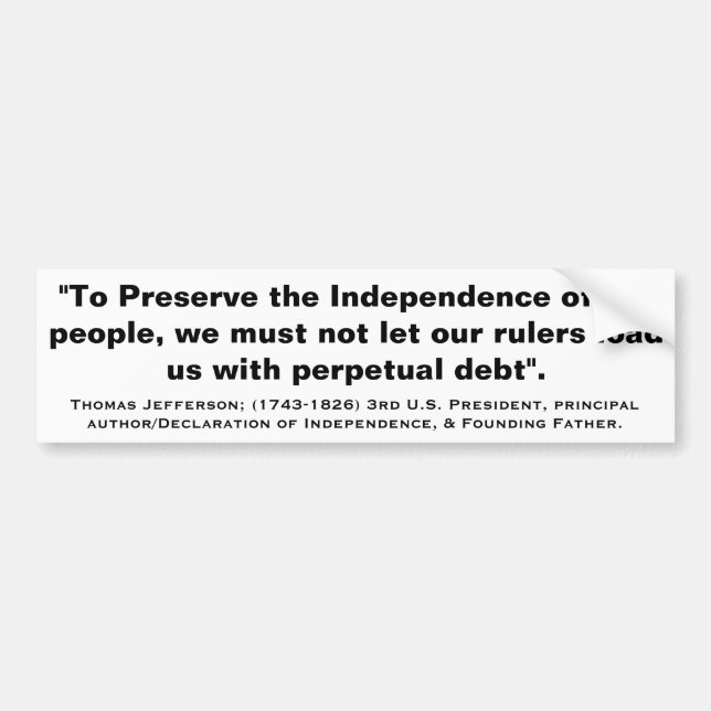 THOMAS JEFFERSON Not Let our Rulers Perpetual Debt Bumper Sticker (Front)