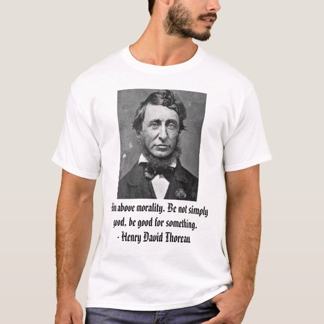 thoreau, Aim above morality. Be not simply good... T-Shirt (Front)