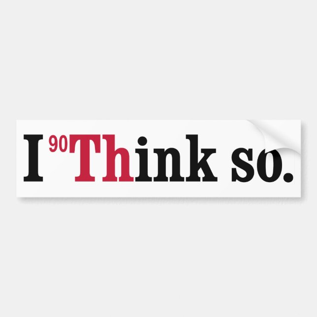 Thorium - I think so - bumper sticker (Front)