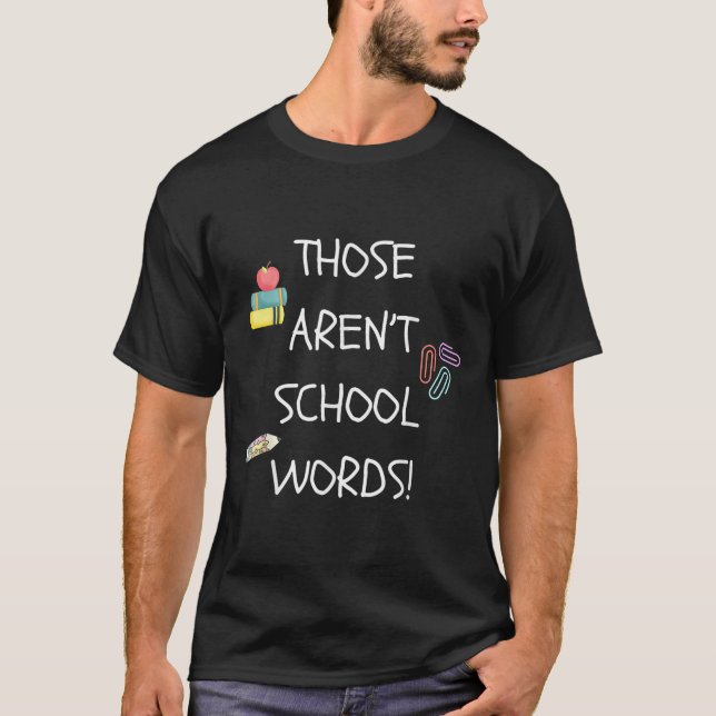 Those Aren't School Words Funny Educator Professor T-Shirt (Front)