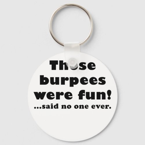 Those Burpees Were Fun Said No One Ever Keychain