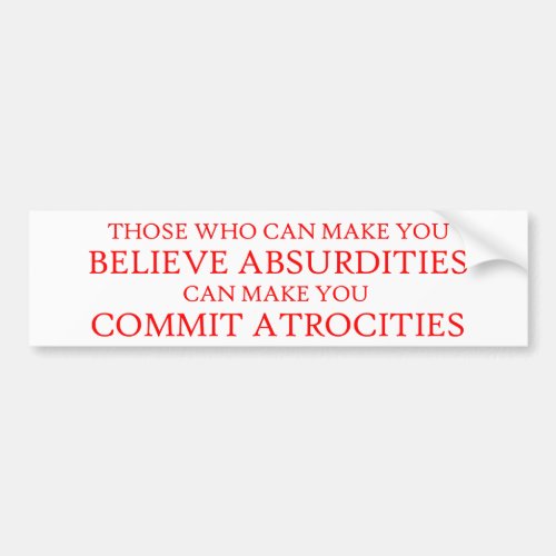 Those who can make you believe absurdities bumper sticker