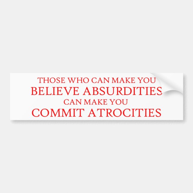 Those who can make you believe absurdities bumper sticker (Front)
