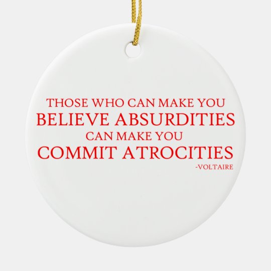 Those who can make you believe absurdities ceramic ornament