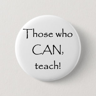 Those who CAN teach Button