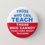 Those Who Can, Teach, Those Who Cannot Pass Laws Button at Zazzle
