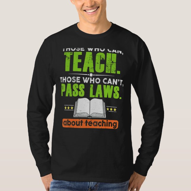 Those Who Can Teach Those Who Can't Pass Laws Teac T-Shirt (Front)
