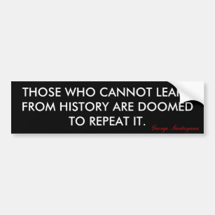 THOSE WHO CANNOT LEARN FROM HISTORY ARE DOOMED ... BUMPER STICKER