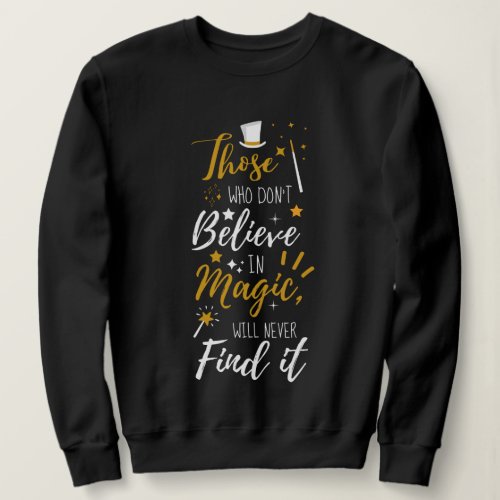 Those Who Dont Believe in Magic Quote Sweatshirt