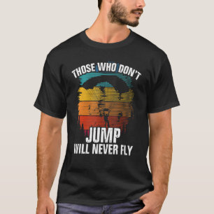 Those Who Dont Jump Will Never Fly Parachuting Sky T-Shirt
