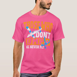 Those Who Don'T Jump Will Never Fly Skydiving Para T-Shirt