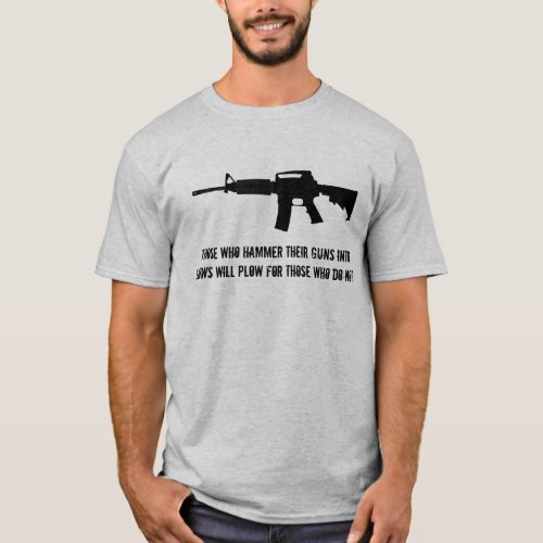Those who hammer their guns into plows T_Shirt
