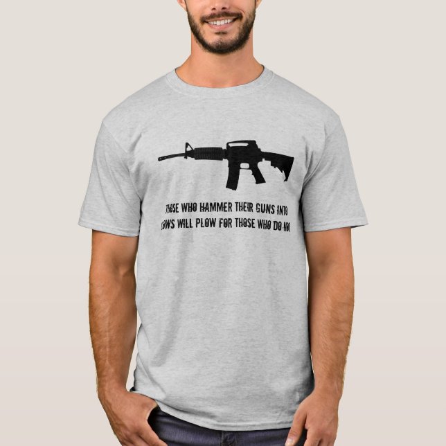 Those who hammer their guns into plows... T-Shirt (Front)