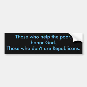 Those who help the poor, honor God.Those who do... Bumper Sticker