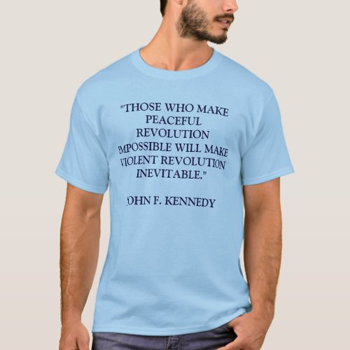 THOSE WHO MAKE PEACEFUL REVOLUTION IMPOSSIBLE W T_Shirt
