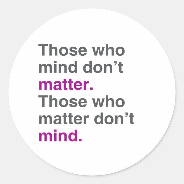 Those who mind don't matter. Those who matter don' Classic Round Sticker (Front)