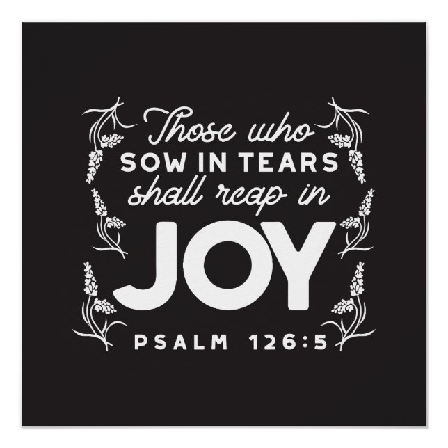 Those Who Sow in Tears Shall Reap in Joy Quotes Poster (Front)