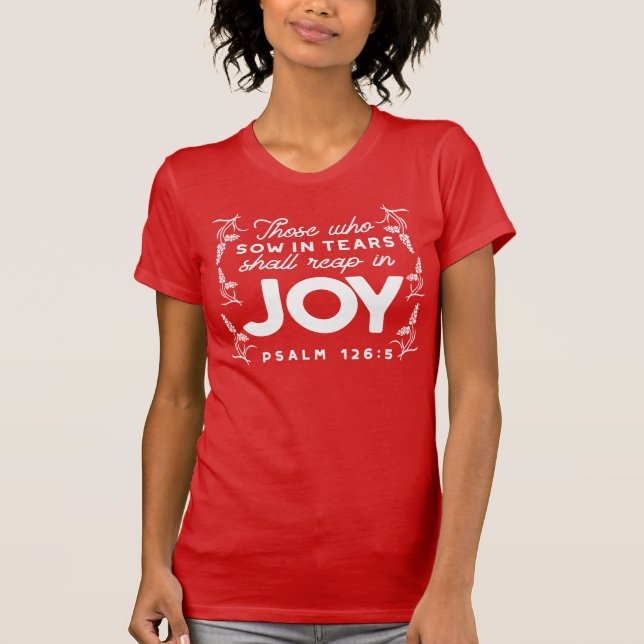 Those Who Sow in Tears Shall Reap in Joy Quotes T-Shirt (Front)