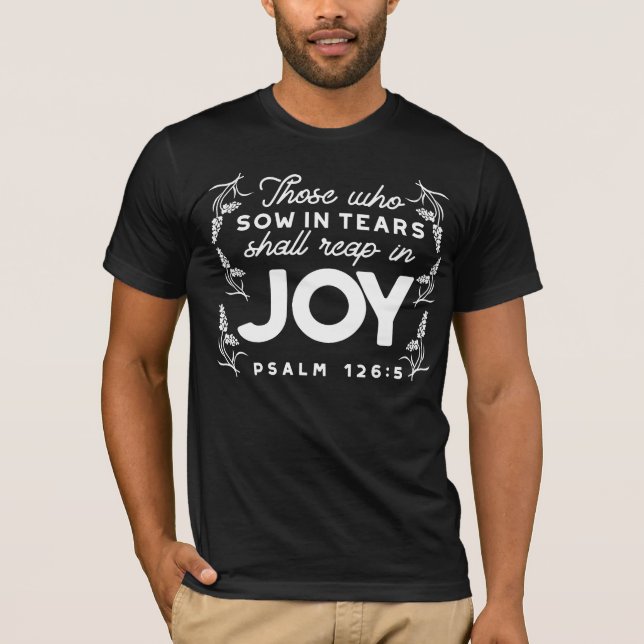 Those Who Sow in Tears Shall Reap in Joy Quotes T-Shirt (Front)