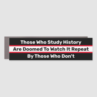 Those Who Study History Are Doomed Car Magnet