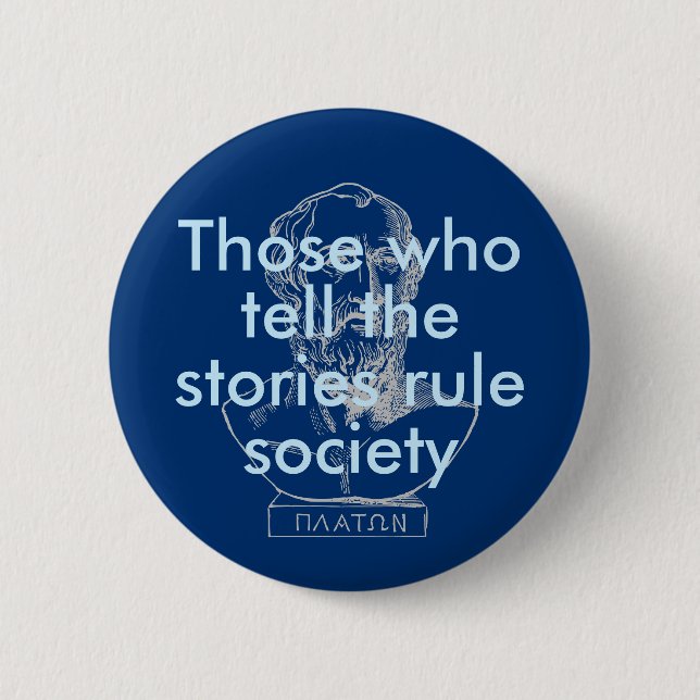 Those who tell the stories rule society: Plato Button (Front)