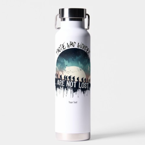 Those who wonder are not lost water bottle