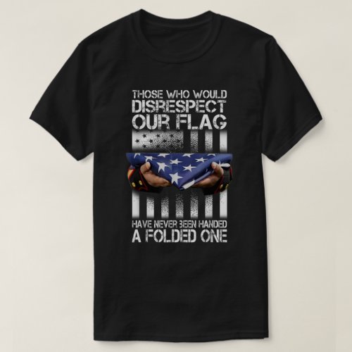 Those Who Would Disrespect Our Flag American Pride T_Shirt