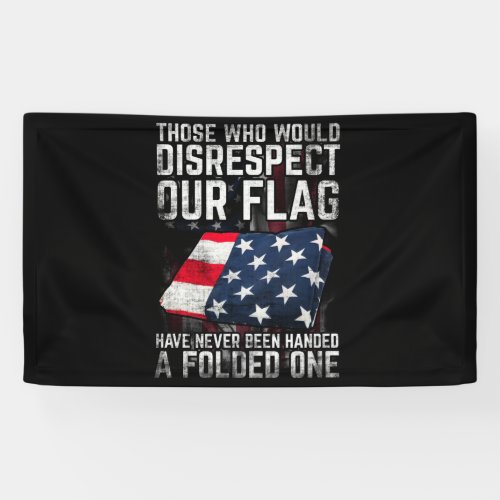 Those Who Would Disrespect Our Flag Folded One Banner