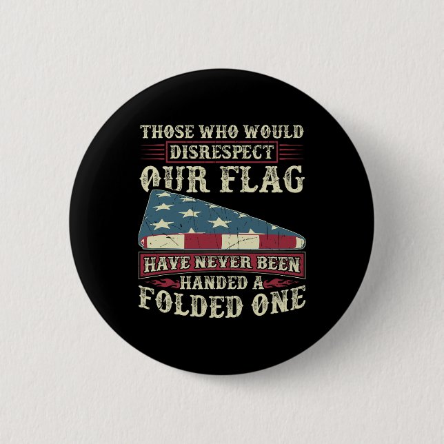 Those Who Would Disrespect Our Flag Have Never Bee Button (Front)