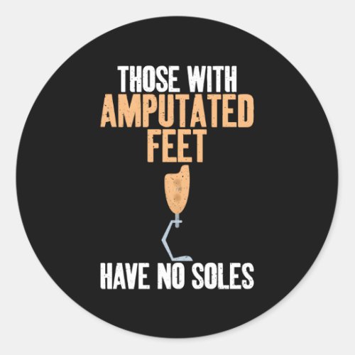 Those With Amputated Feet Have No Soles Ampu Classic Round Sticker